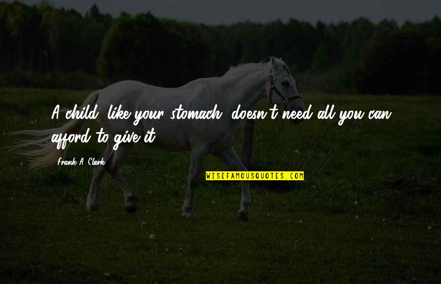 Your Child Quotes By Frank A. Clark: A child, like your stomach, doesn't need all