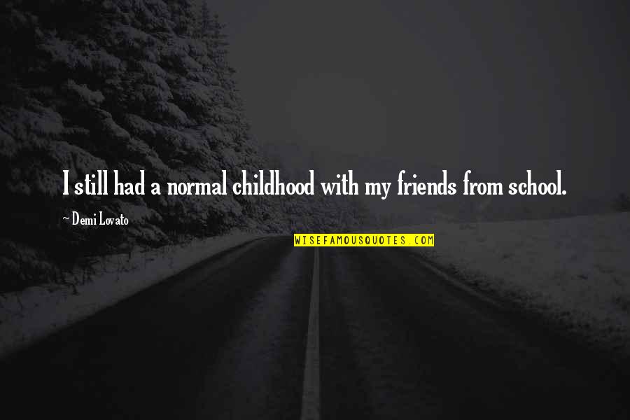 Your Childhood Friends Quotes By Demi Lovato: I still had a normal childhood with my