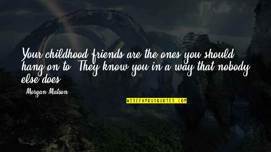 Your Childhood Friends Quotes By Morgan Matson: Your childhood friends are the ones you should