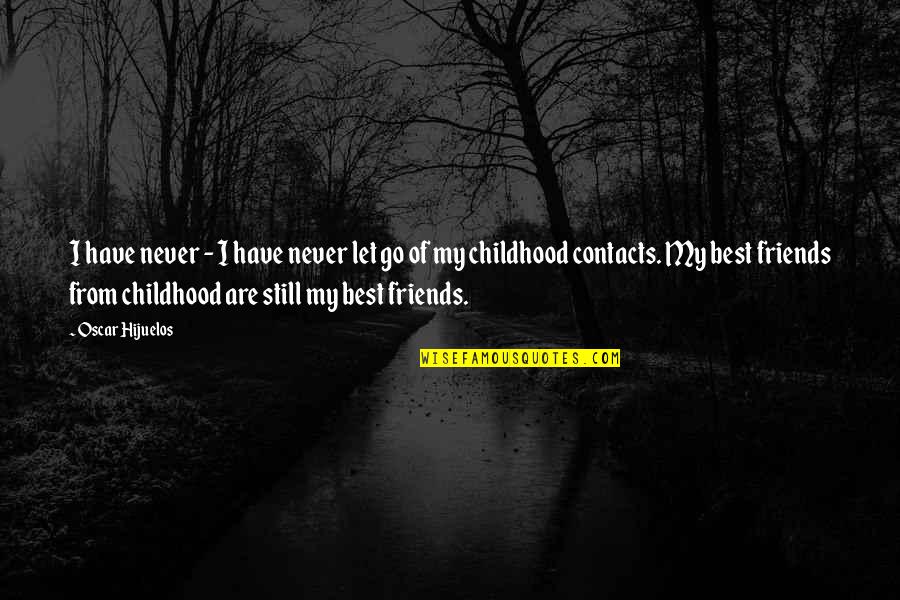 Your Childhood Friends Quotes By Oscar Hijuelos: I have never - I have never let