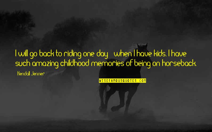 Your Childhood Memories Quotes By Kendall Jenner: I will go back to riding one day
