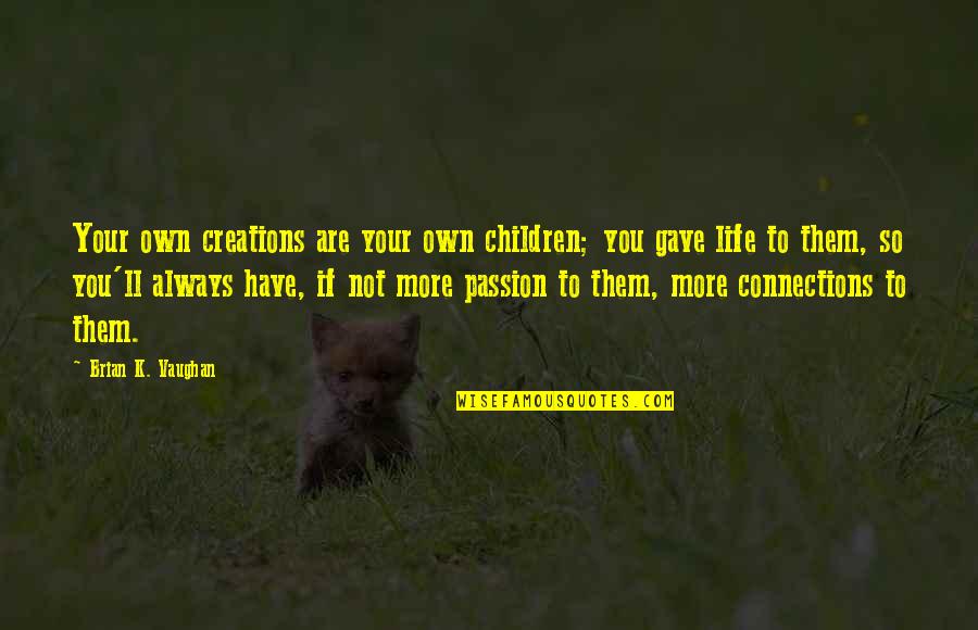 Your Children Are Not Your Children Quotes By Brian K. Vaughan: Your own creations are your own children; you Your Children Are Not Your Children Quotes By Brian K. Vaughan: Your own creations are your own children; you
