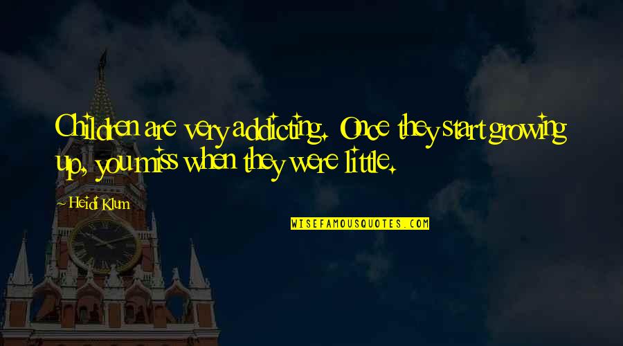 Your Children Growing Up Quotes By Heidi Klum: Children are very addicting. Once they start growing