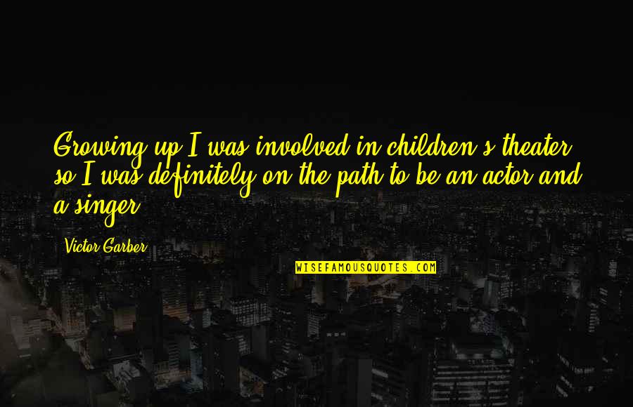 Your Children Growing Up Quotes By Victor Garber: Growing up I was involved in children's theater,
