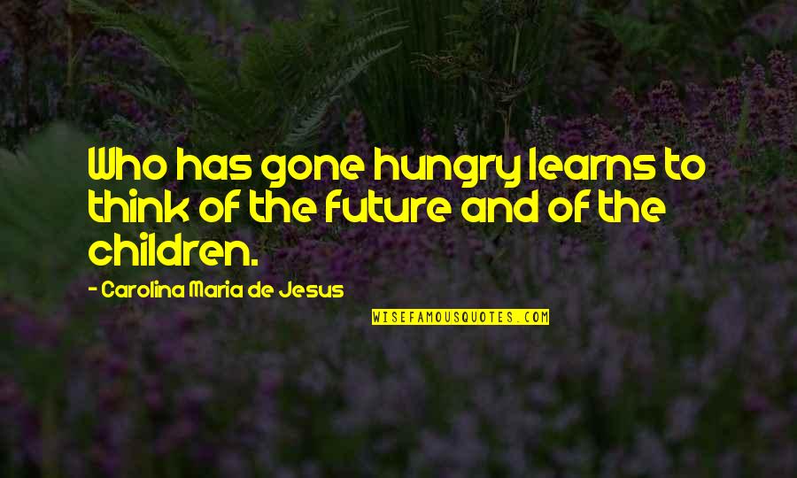 Your Children's Future Quotes By Carolina Maria De Jesus: Who has gone hungry learns to think of