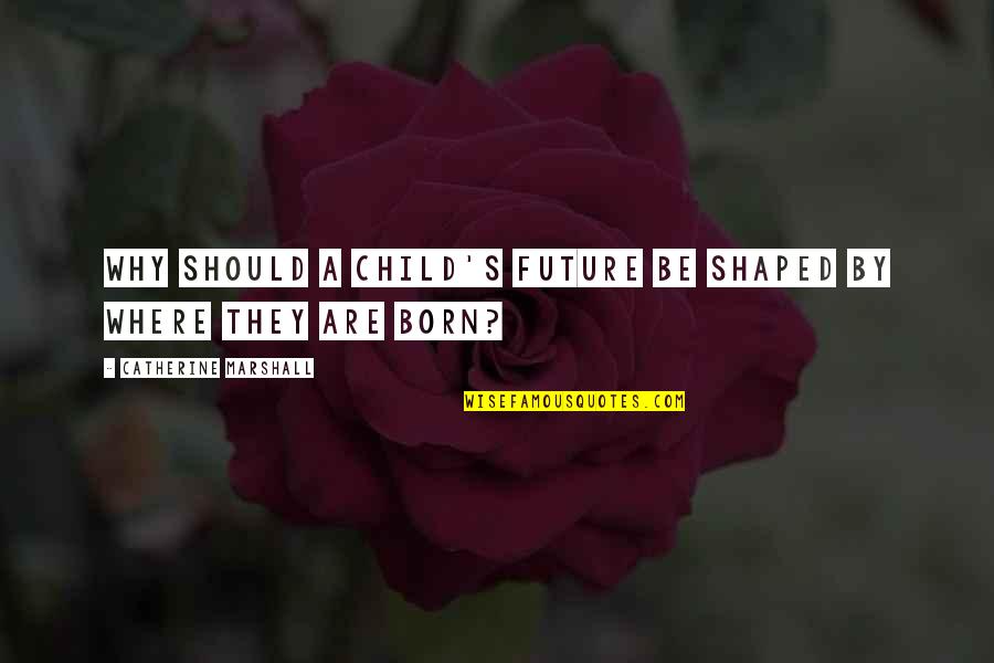 Your Child's Future Quotes By Catherine Marshall: Why should a child's future be shaped by Your Child's Future Quotes By Catherine Marshall: Why should a child's future be shaped by