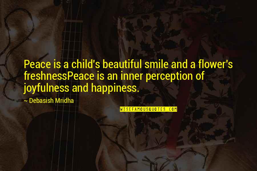 Your Child's Happiness Quotes By Debasish Mridha: Peace is a child's beautiful smile and a Your Child's Happiness Quotes By Debasish Mridha: Peace is a child's beautiful smile and a