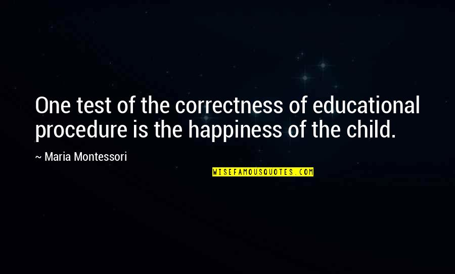 Your Child's Happiness Quotes By Maria Montessori: One test of the correctness of educational procedure Your Child's Happiness Quotes By Maria Montessori: One test of the correctness of educational procedure