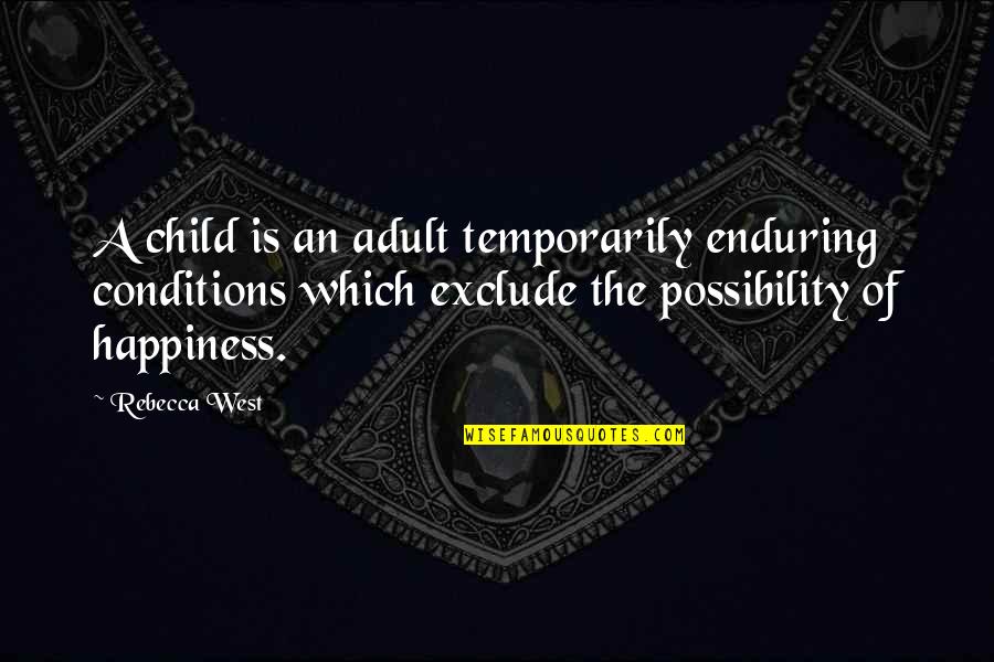 Your Child's Happiness Quotes By Rebecca West: A child is an adult temporarily enduring conditions Your Child's Happiness Quotes By Rebecca West: A child is an adult temporarily enduring conditions