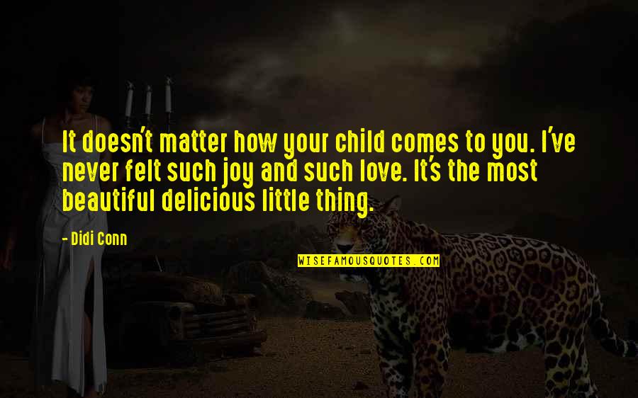 Your Child's Love Quotes By Didi Conn: It doesn't matter how your child comes to