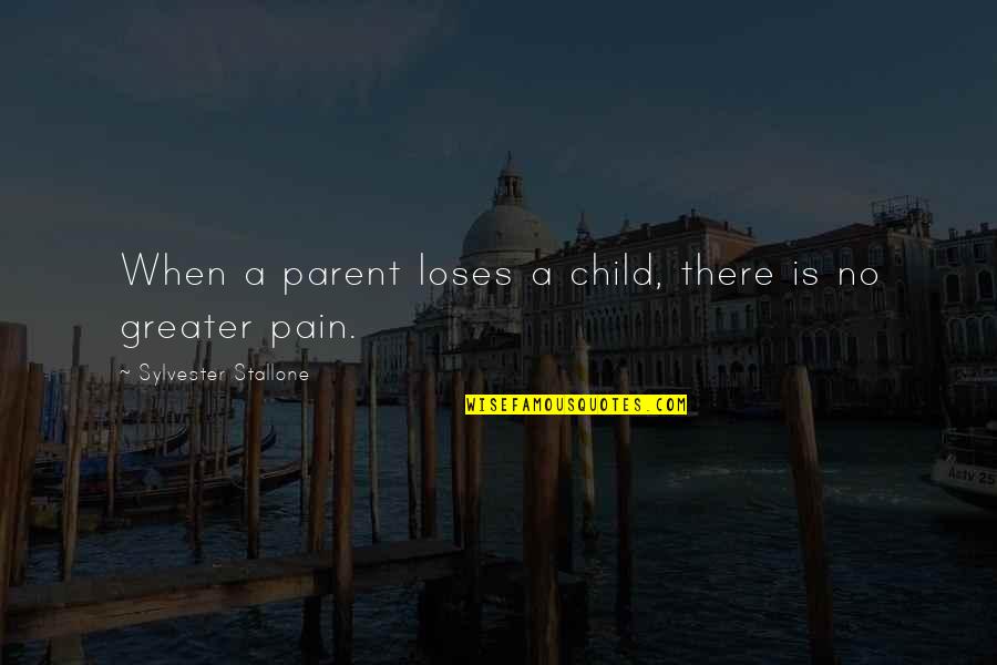 Your Child's Pain Quotes By Sylvester Stallone: When a parent loses a child, there is