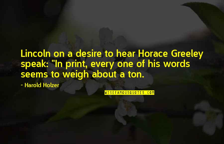 Your Choice Of Words Quotes By Harold Holzer: Lincoln on a desire to hear Horace Greeley