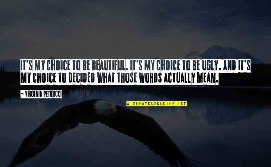 Your Choice Of Words Quotes By Virginia Petrucci: It's my choice to be beautiful. It's my