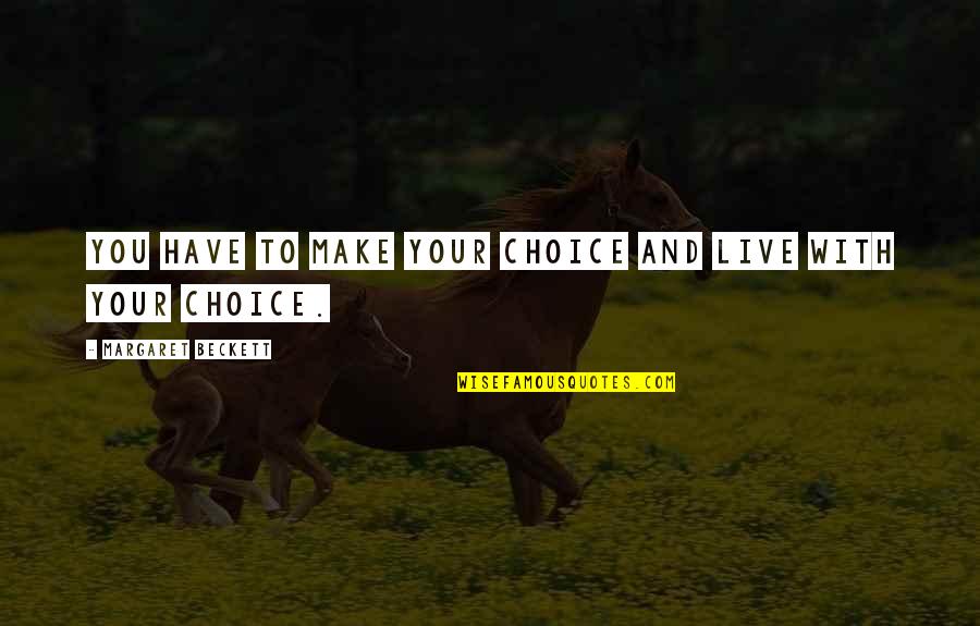 Your Choice Quotes By Margaret Beckett: You have to make your choice and live Your Choice Quotes By Margaret Beckett: You have to make your choice and live