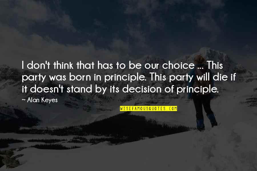 Your Choice Your Decision Quotes By Alan Keyes: I don't think that has to be our