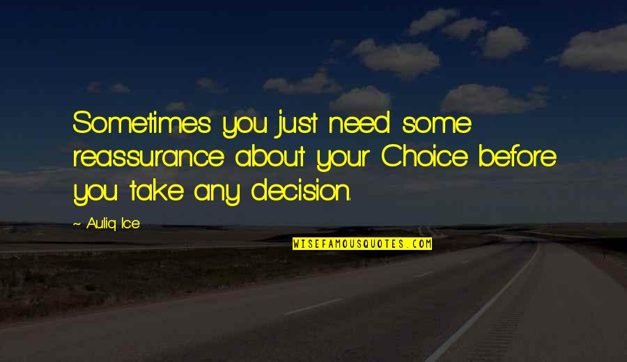 Your Choice Your Decision Quotes By Auliq Ice: Sometimes you just need some reassurance about your