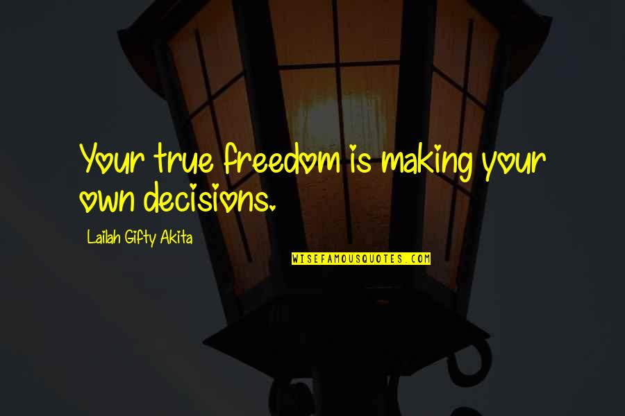 Your Choice Your Decision Quotes By Lailah Gifty Akita: Your true freedom is making your own decisions.