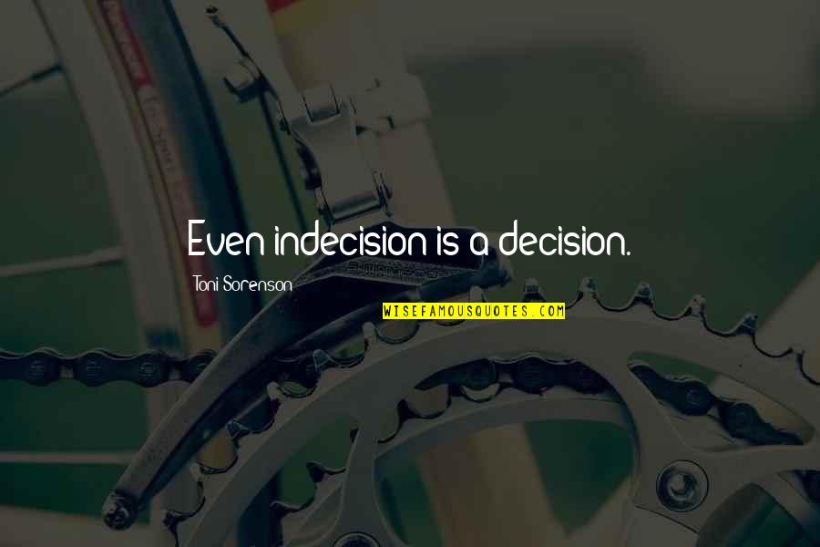 Your Choice Your Decision Quotes By Toni Sorenson: Even indecision is a decision.