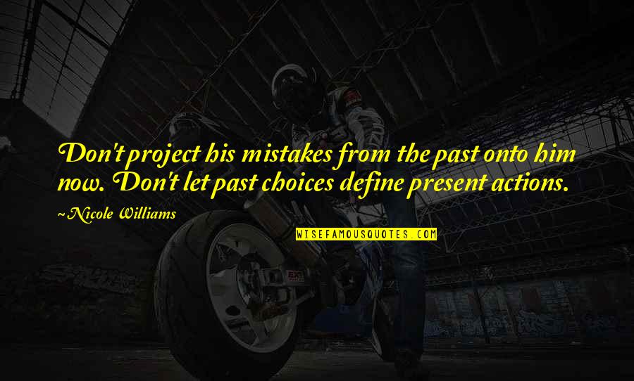 Your Choices Define You Quotes By Nicole Williams: Don't project his mistakes from the past onto