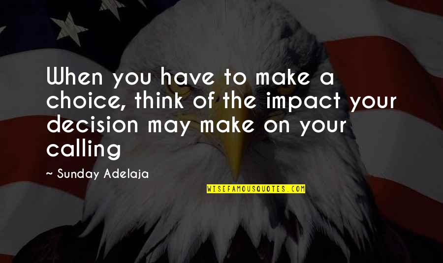 Your Choices Quotes By Sunday Adelaja: When you have to make a choice, think