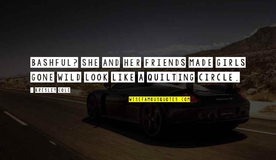 Your Circle Of Friends Quotes By Kresley Cole: Bashful? She and her friends made Girls Gone