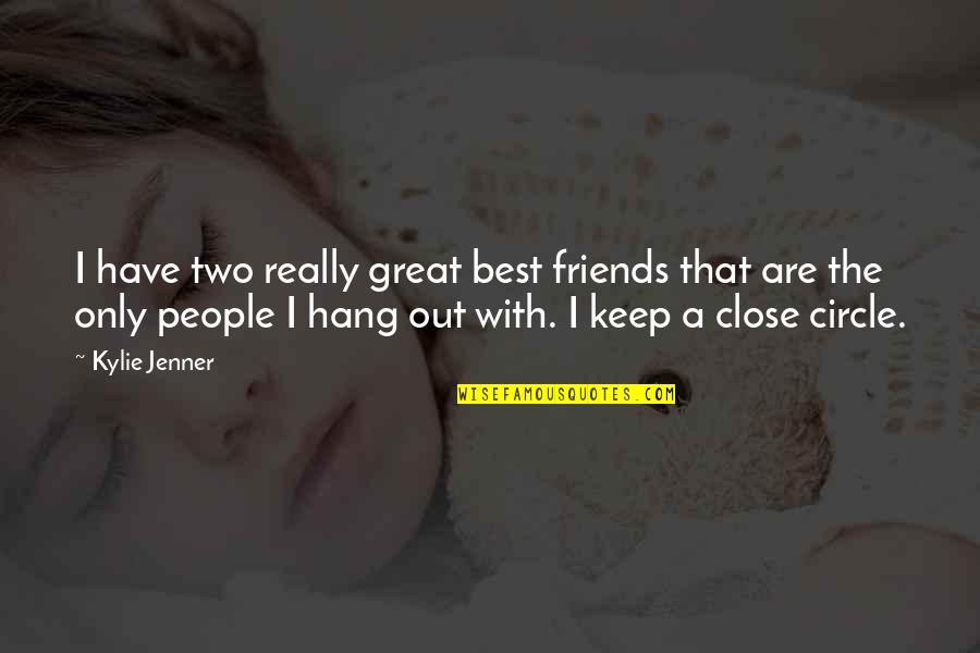 Your Circle Of Friends Quotes By Kylie Jenner: I have two really great best friends that Your Circle Of Friends Quotes By Kylie Jenner: I have two really great best friends that