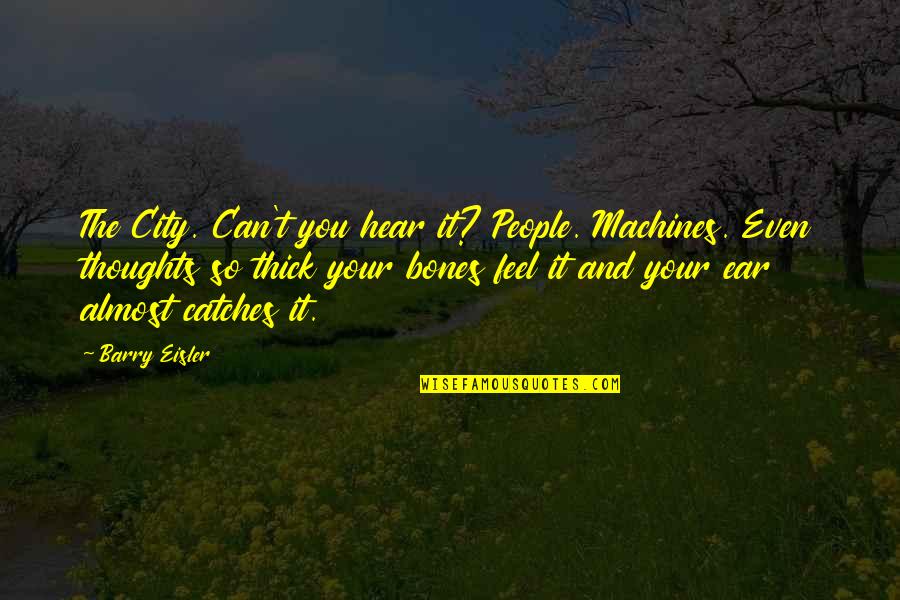 Your City Quotes By Barry Eisler: The City. Can't you hear it? People. Machines.