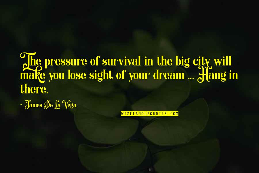 Your City Quotes By James De La Vega: The pressure of survival in the big city