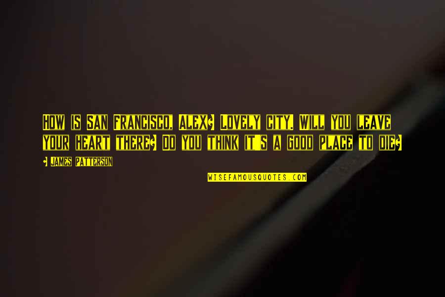 Your City Quotes By James Patterson: How is San Francisco, Alex? Lovely city. Will