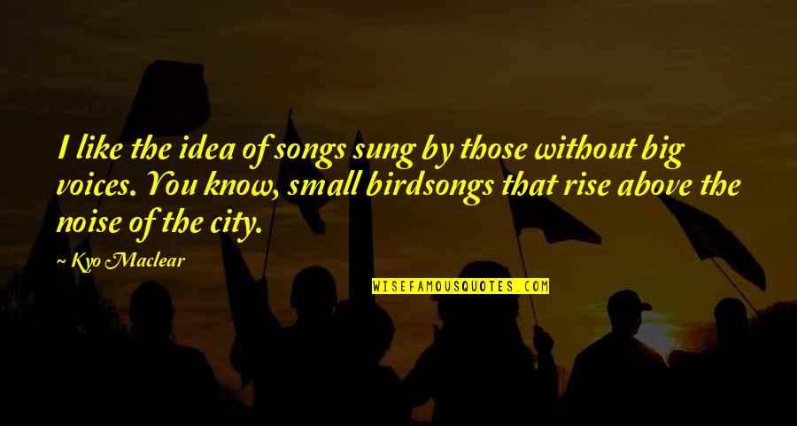 Your City Quotes By Kyo Maclear: I like the idea of songs sung by
