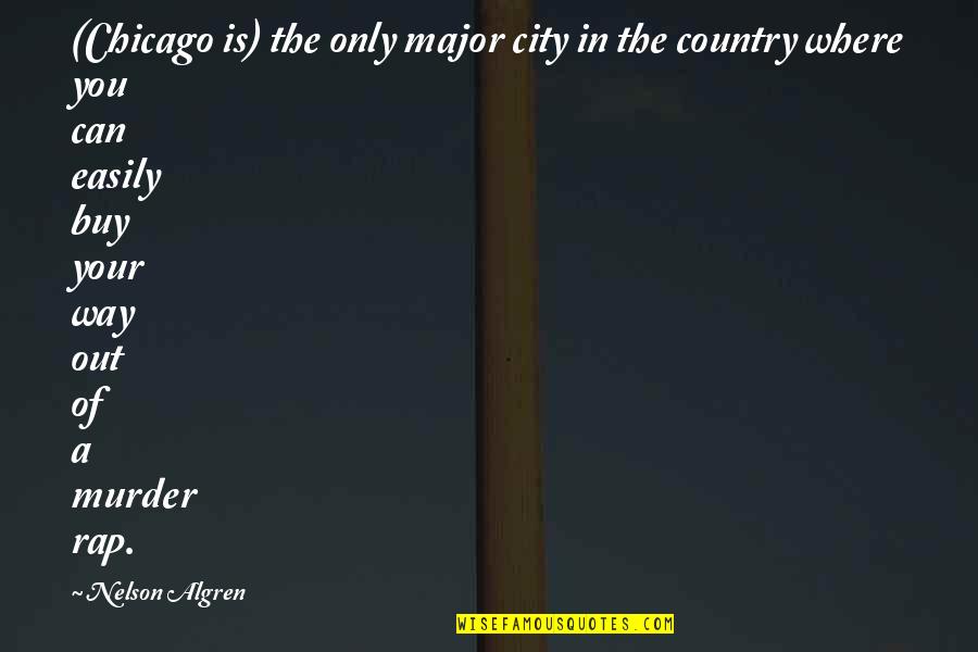 Your City Quotes By Nelson Algren: (Chicago is) the only major city in the
