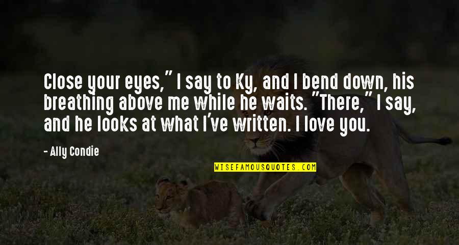 Your Close To Me Quotes By Ally Condie: Close your eyes," I say to Ky, and