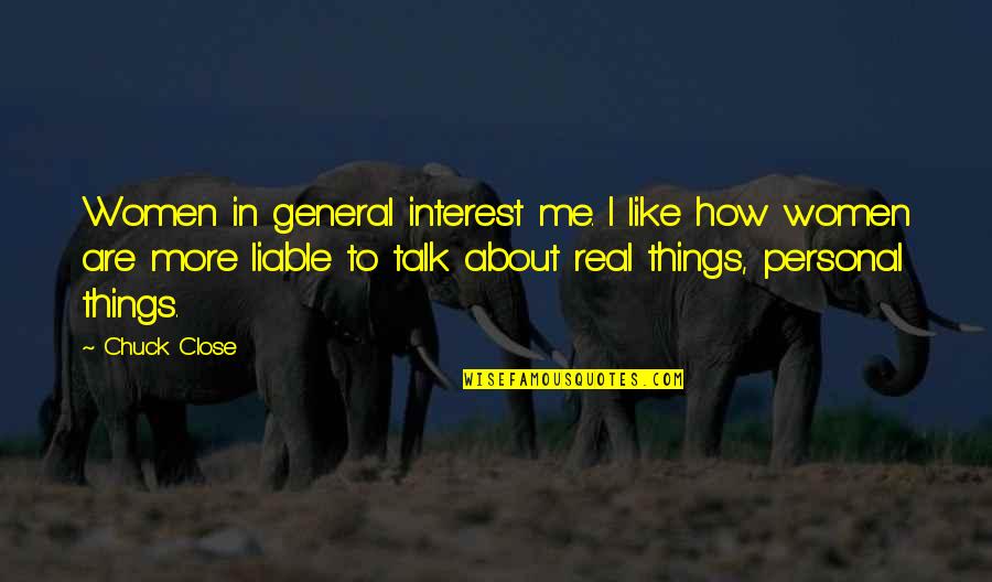 Your Close To Me Quotes By Chuck Close: Women in general interest me. I like how