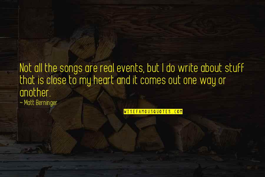 Your Close To My Heart Quotes By Matt Berninger: Not all the songs are real events, but Your Close To My Heart Quotes By Matt Berninger: Not all the songs are real events, but