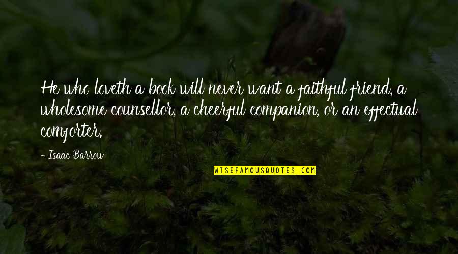 Your Comforter Quotes By Isaac Barrow: He who loveth a book will never want Your Comforter Quotes By Isaac Barrow: He who loveth a book will never want