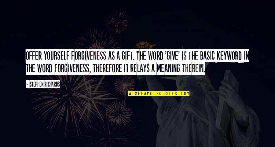 Your Commitment And Dedication Is Paramount Quotes By Stephen Richards: Offer yourself forgiveness as a gift. The word