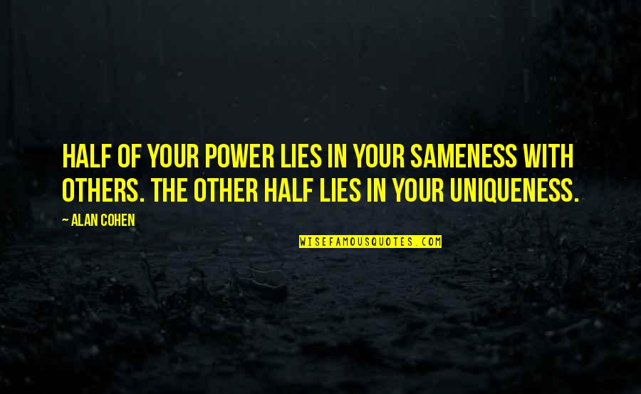 Your Community Quotes By Alan Cohen: Half of your power lies in your sameness Your Community Quotes By Alan Cohen: Half of your power lies in your sameness