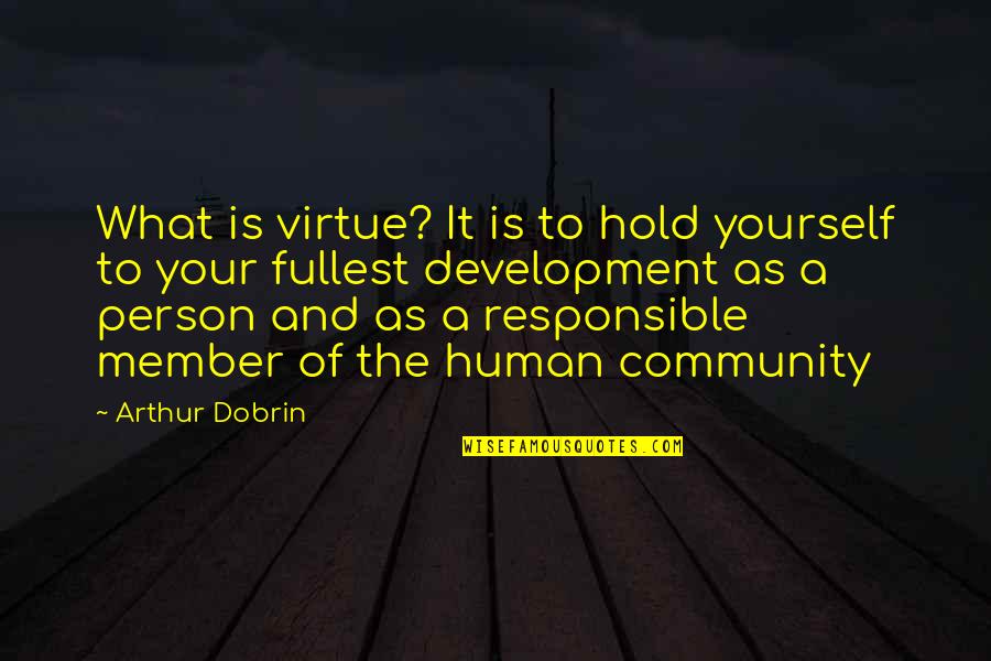 Your Community Quotes By Arthur Dobrin: What is virtue? It is to hold yourself Your Community Quotes By Arthur Dobrin: What is virtue? It is to hold yourself