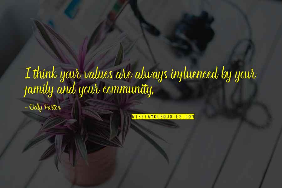 Your Community Quotes By Dolly Parton: I think your values are always influenced by
