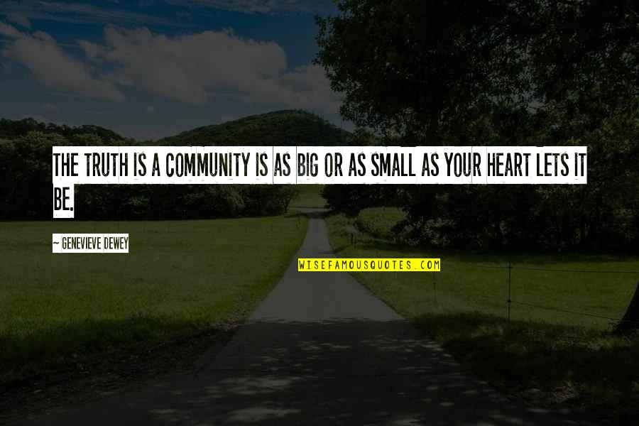Your Community Quotes By Genevieve Dewey: The truth is a community is as big Your Community Quotes By Genevieve Dewey: The truth is a community is as big