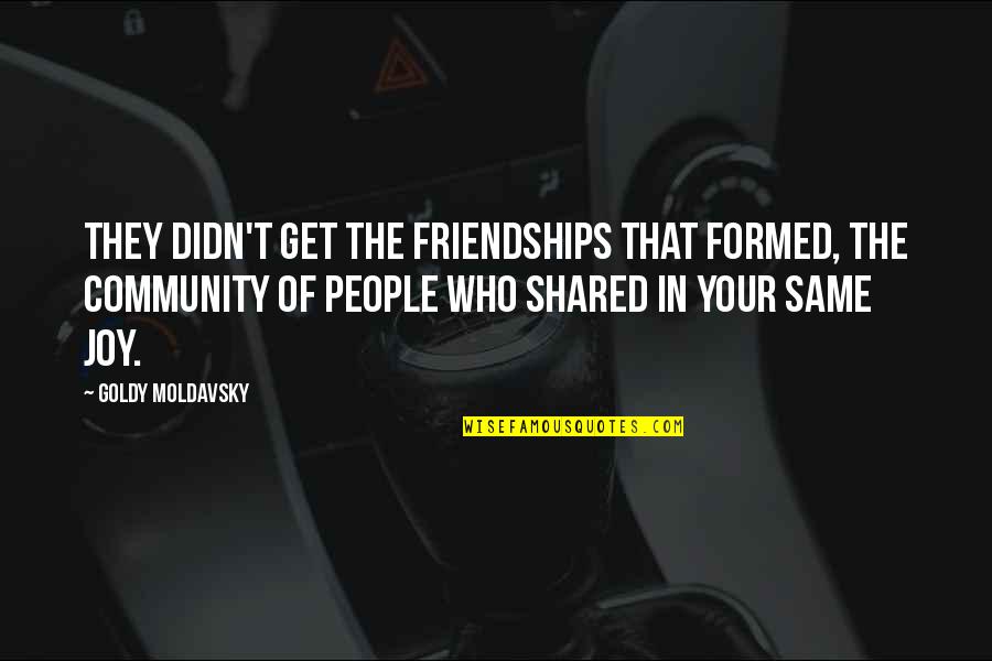 Your Community Quotes By Goldy Moldavsky: They didn't get the friendships that formed, the Your Community Quotes By Goldy Moldavsky: They didn't get the friendships that formed, the