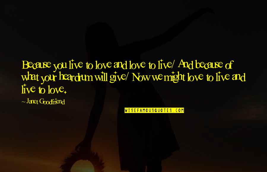Your Community Quotes By Janet Goodfriend: Because you live to love and love to Your Community Quotes By Janet Goodfriend: Because you live to love and love to