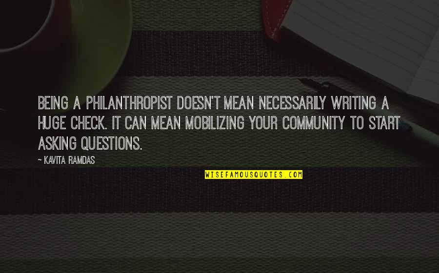Your Community Quotes By Kavita Ramdas: Being a philanthropist doesn't mean necessarily writing a Your Community Quotes By Kavita Ramdas: Being a philanthropist doesn't mean necessarily writing a