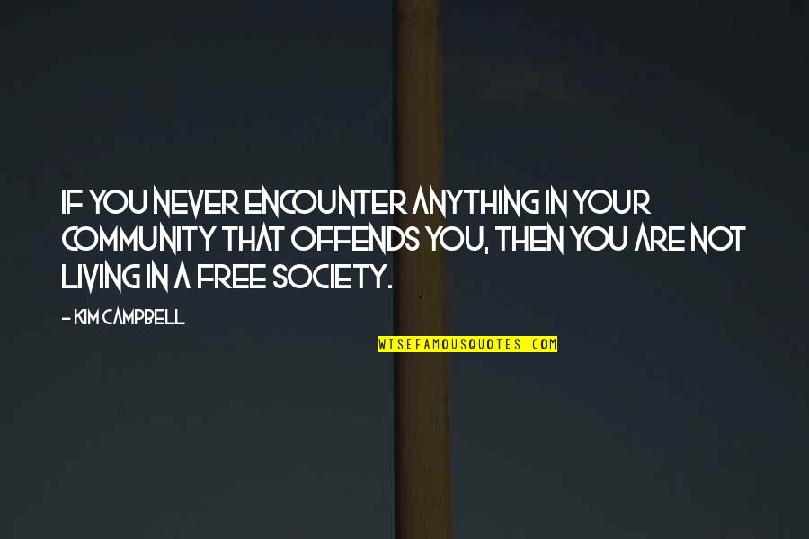 Your Community Quotes By Kim Campbell: If you never encounter anything in your community Your Community Quotes By Kim Campbell: If you never encounter anything in your community