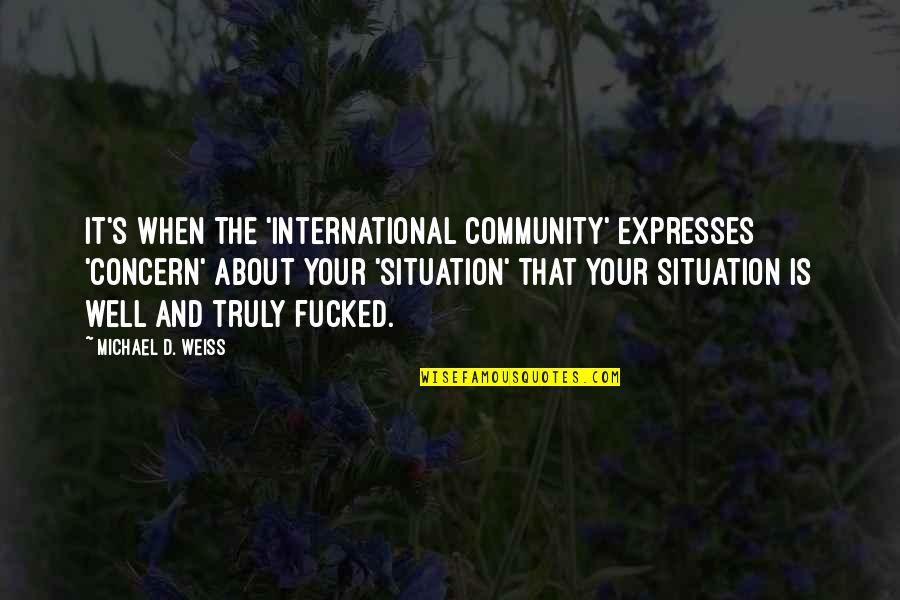 Your Community Quotes By Michael D. Weiss: It's when the 'international community' expresses 'concern' about Your Community Quotes By Michael D. Weiss: It's when the 'international community' expresses 'concern' about