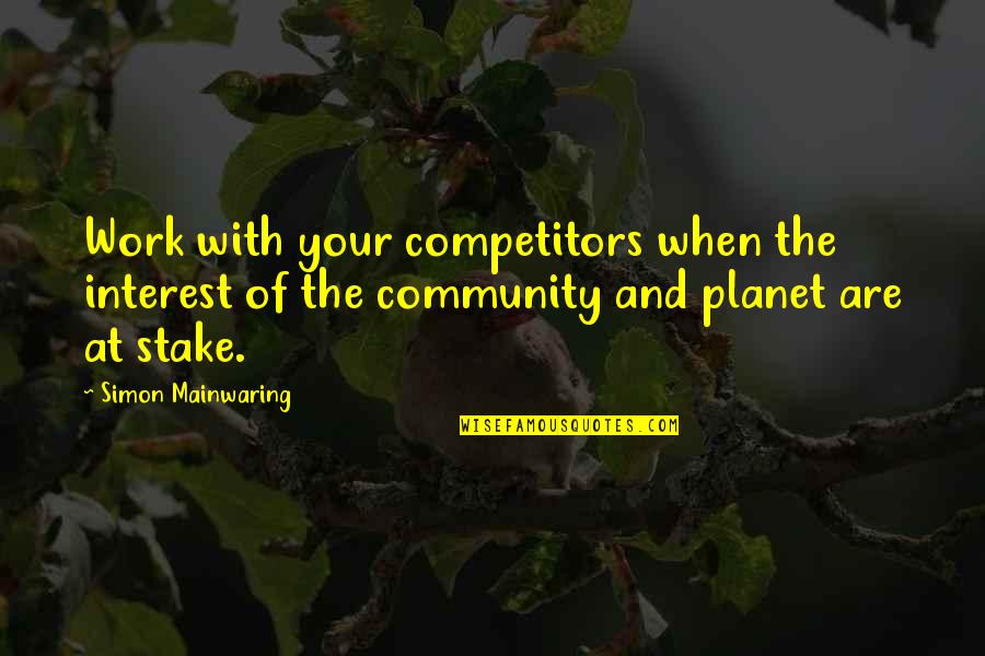 Your Community Quotes By Simon Mainwaring: Work with your competitors when the interest of Your Community Quotes By Simon Mainwaring: Work with your competitors when the interest of