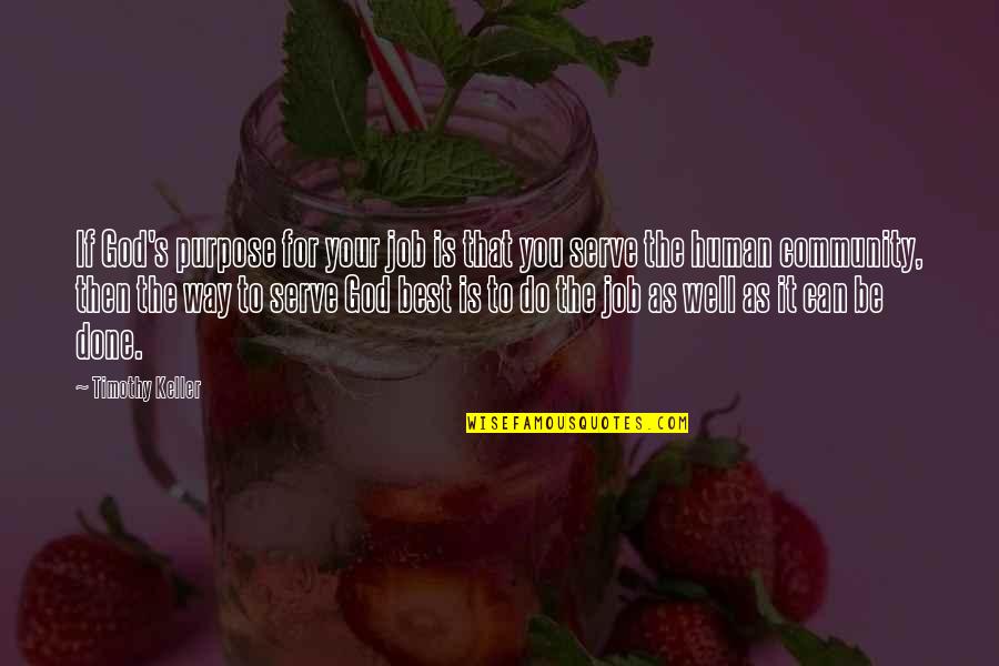 Your Community Quotes By Timothy Keller: If God's purpose for your job is that Your Community Quotes By Timothy Keller: If God's purpose for your job is that