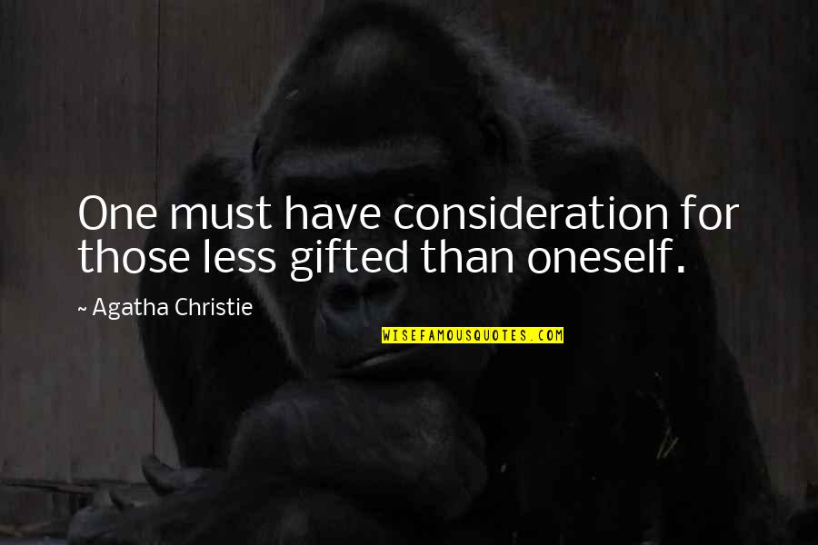 Your Consideration Quotes By Agatha Christie: One must have consideration for those less gifted