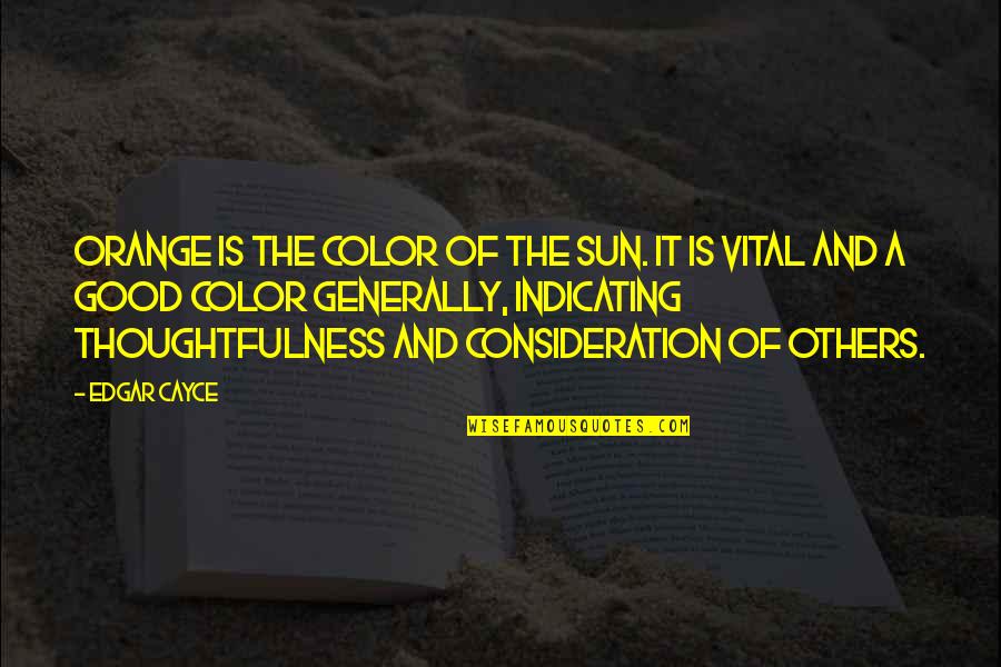 Your Consideration Quotes By Edgar Cayce: Orange is the color of the sun. It