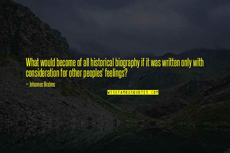 Your Consideration Quotes By Johannes Brahms: What would become of all historical biography if